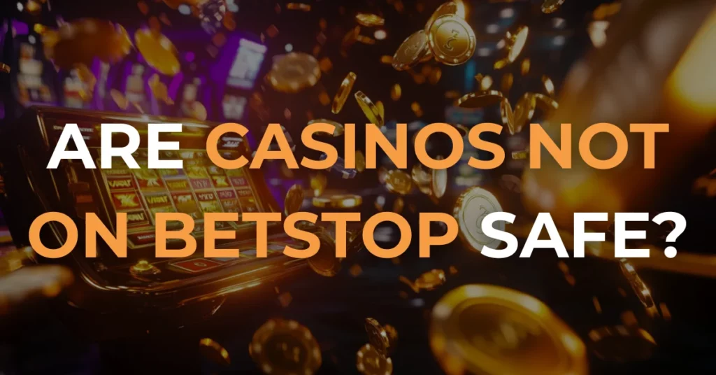Are Casinos Not on BetStop Safe?