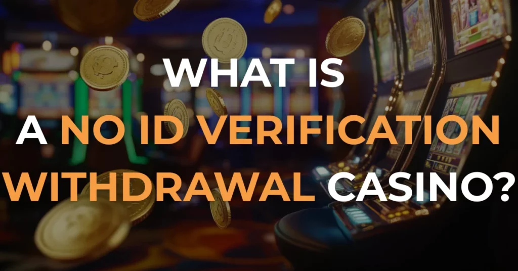 What is a No Id Verification Withdrawal Casino?