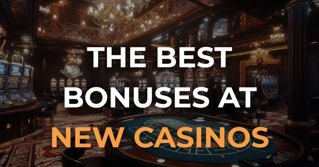 The Best Bonuses At New Casinos